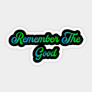 Remember The Good Sticker